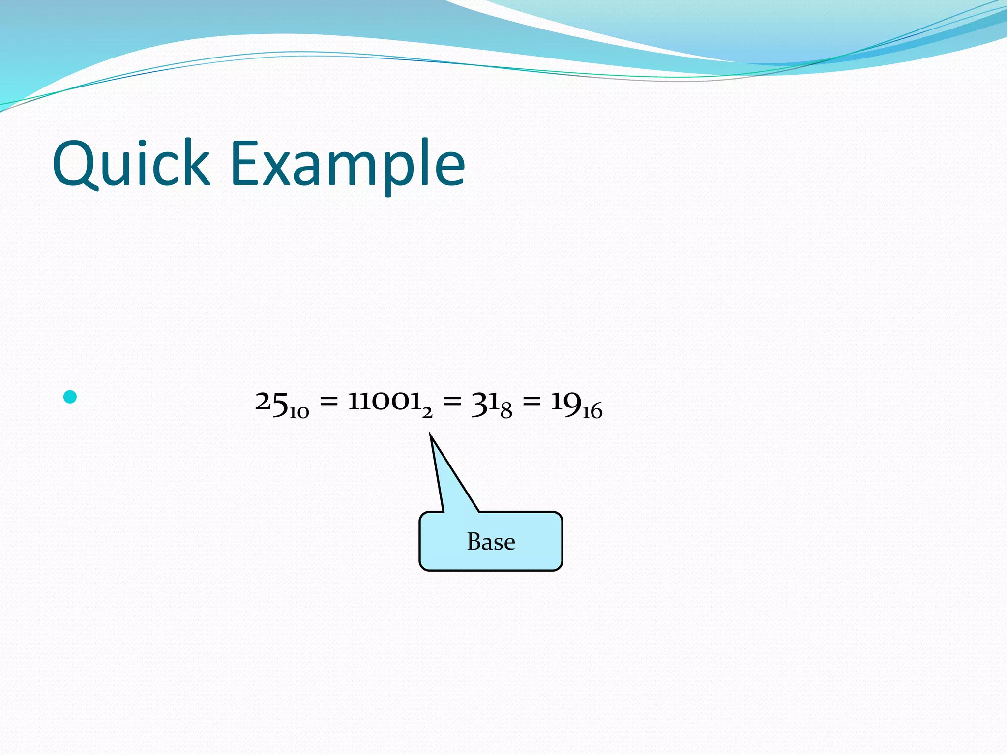 Quick Example
 2510 = 110012 = 318 = 1916
Base
 