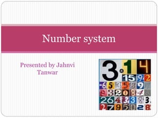 Presented by Jahnvi
Tanwar
Number system
 