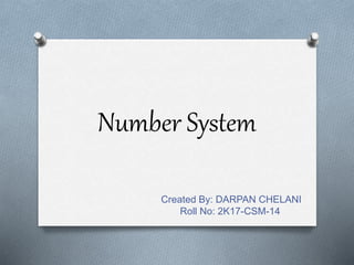 Number System
Created By: DARPAN CHELANI
Roll No: 2K17-CSM-14
 