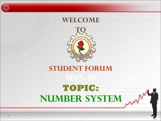 WELCOME
TO
STUDENT FORUM
2015-16
TOPIC:
NUMBER SYSTEM
 
