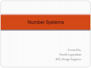 Created by,
Vinoth Loganathan
RTL Design Engineer
Number Systems
 