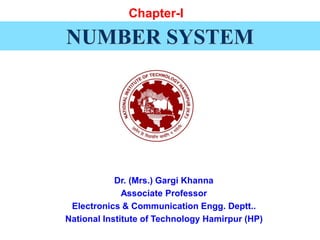 NUMBER SYSTEM
Dr. (Mrs.) Gargi Khanna
Associate Professor
Electronics & Communication Engg. Deptt..
National Institute of Technology Hamirpur (HP)
Chapter-I
 