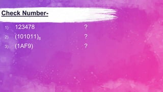 Check Number-
1) 123478 ?
2) (101011)8 ?
3) (1AF9) ?
 