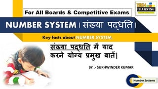Key facts about NUMBER SYSTEM.
NUMBER SYSTEM | संख्या पद्धति |
संख्या पद्धति में याद
करने योग्य प्रमुख बािें|
Number Systems
BY :- SUKHWINDER KUMAR
For All Boards & Competitive Exams
 