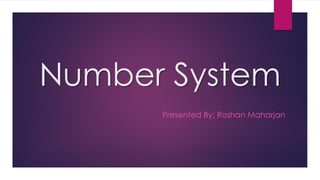 Number System
Presented By: Roshan Maharjan
 