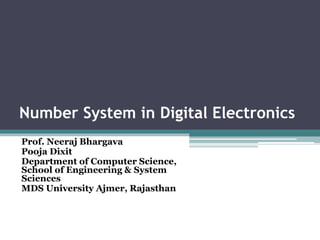 Number System in Digital Electronics
Prof. Neeraj Bhargava
Pooja Dixit
Department of Computer Science,
School of Engineering & System
Sciences
MDS University Ajmer, Rajasthan
 