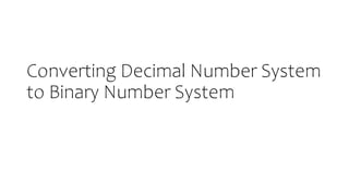 Converting Decimal Number System
to Binary Number System
 