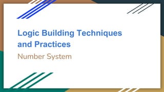 Logic Building Techniques
and Practices
Number System
 