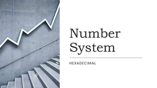 Number
System
HEXADECIMAL
 