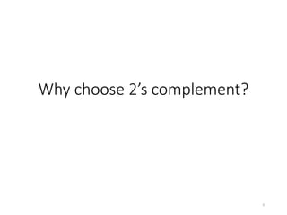 Why choose 2’s complement?
9
 