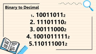 ‘qqqqqqqqqqqqqqqqqqqqqqqqqq
Binary to Decimal
1. 100110112
2. 111011102
3. 001110002
4. 10010111112
5.1101110012
 