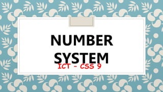 ICT – CSS 9
NUMBER
SYSTEM
 