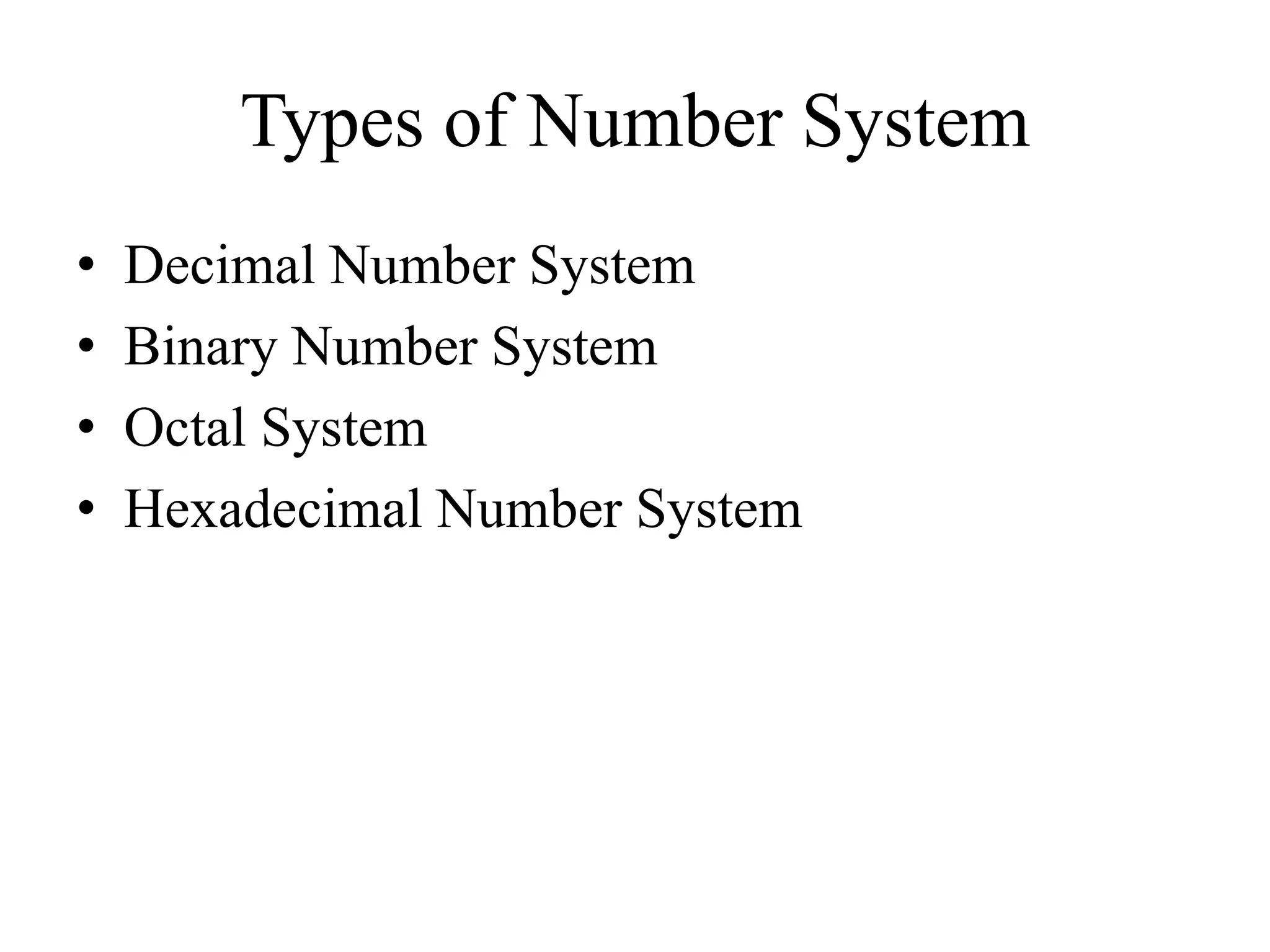 Types of Number System
• Decimal Number System
• Binary Number System
• Octal System
• Hexadecimal Number System
 