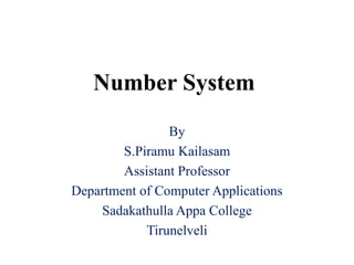Number System
By
S.Piramu Kailasam
Assistant Professor
Department of Computer Applications
Sadakathulla Appa College
Tirunelveli
 