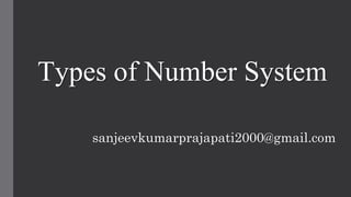 Types of Number System
sanjeevkumarprajapati2000@gmail.com
 