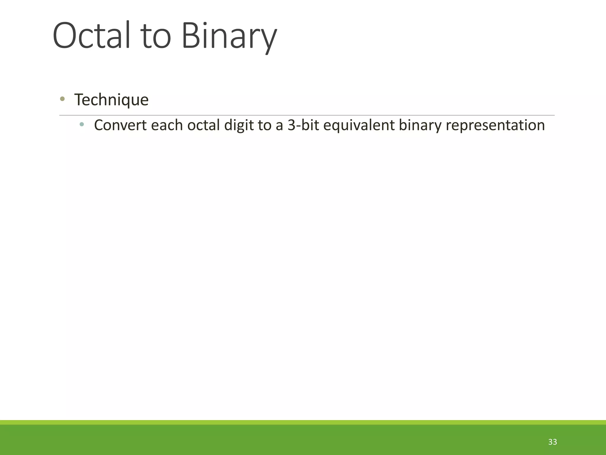 Octal to Binary
33
• Technique
• Convert each octal digit to a 3-bit equivalent binary representation
 