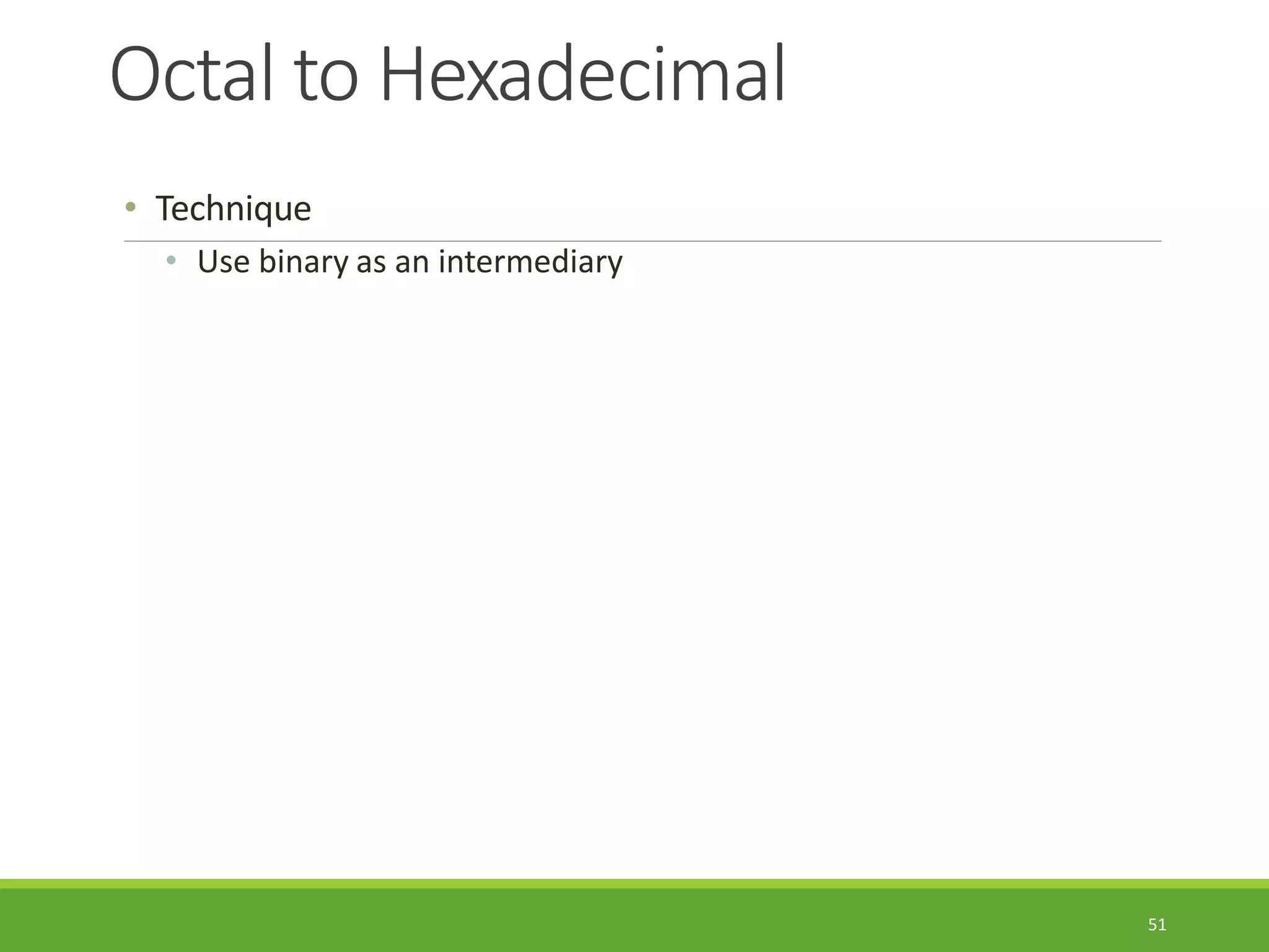Octal to Hexadecimal
51
• Technique
• Use binary as an intermediary
 