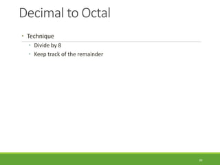 Decimal to Octal
39
• Technique
• Divide by 8
• Keep track of the remainder
 