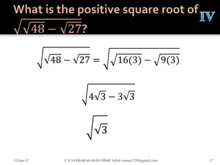48 − 27 = 16(3) − 9(3)
4 3 − 3 3
12-Jun-15 C.S.VEERARAGAVAN 98948 34264 veeraa1729@gmail.com 17
3
 