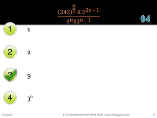 243
n
5 X 32n+1
9nX3n−1
1
2
9
3n
12-Jun-15 C.S.VEERARAGAVAN 98948 34264 veeraa1729@gmail.com 77
 