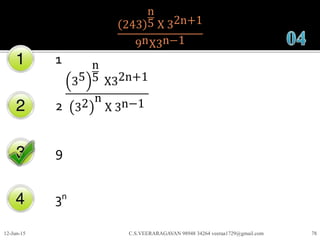 243
n
5 X 32n+1
9nX3n−1
1
2
9
3n
12-Jun-15 C.S.VEERARAGAVAN 98948 34264 veeraa1729@gmail.com 78
35
n
5 X32n+1
32 n
X 3n−1
 