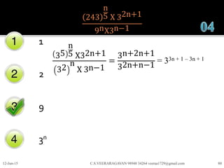 243
n
5 X 32n+1
9nX3n−1
1
2
9
3n
12-Jun-15 C.S.VEERARAGAVAN 98948 34264 veeraa1729@gmail.com 80
35
n
5 X32n+1
32
n
X 3n−1
=
3n+2n+1
32n+n−1 = 33n + 1 – 3n + 1
 