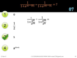 1
1+a n−m +
1
1+a m−n = ?
0
1
2
1
am+n
12-Jun-15 C.S.VEERARAGAVAN 98948 34264 veeraa1729@gmail.com 82
1
1+an
am
+
1
1+am
an
=
 