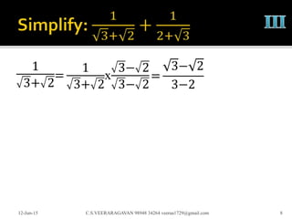1
3+ 2
12-Jun-15 C.S.VEERARAGAVAN 98948 34264 veeraa1729@gmail.com 8
=
1
3+ 2
x
3− 2
3− 2
=
3− 2
3−2
 