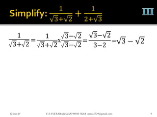 1
3+ 2
12-Jun-15 C.S.VEERARAGAVAN 98948 34264 veeraa1729@gmail.com 9
=
1
3+ 2
x
3− 2
3− 2
=
3− 2
3−2
= 3 − 2
 