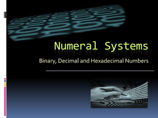 Numeral Systems
Binary, Decimal and Hexadecimal Numbers
 
