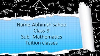 Name-Abhinish sahoo
Class-9
Sub- Mathematics
Tuition classes
 