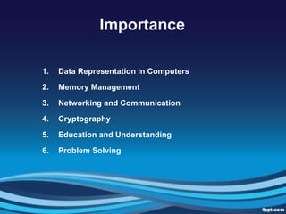 1. Data Representation in Computers
2. Memory Management
3. Networking and Communication
4. Cryptography
5. Education and Understanding
6. Problem Solving
Importance
 