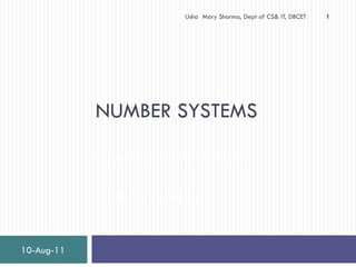 Usha Mary Sharma, Dept of CS& IT, DBCET   1




            NUMBER SYSTEMS

            Continuation of the first lecture …

            ECE-B first semester.



10-Aug-11
 