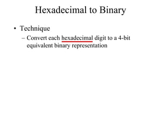 Hexadecimal to Binary
• Technique
– Convert each hexadecimal digit to a 4-bit
equivalent binary representation

 