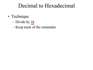 Decimal to Hexadecimal
• Technique
– Divide by 16
– Keep track of the remainder

 