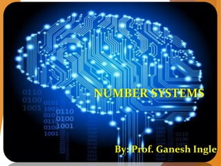 NUMBER SYSTEMS
By: Prof. Ganesh Ingle
 