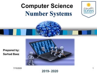 Number Systems
7/15/2020 1
Computer Science
2019- 2020
Prepared by:
Sarhad Baez
 