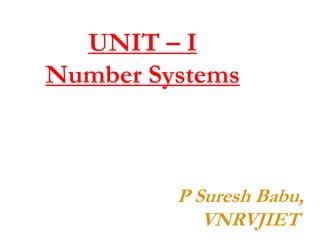 UNIT – I
Number Systems
P Suresh Babu,
VNRVJIET
 