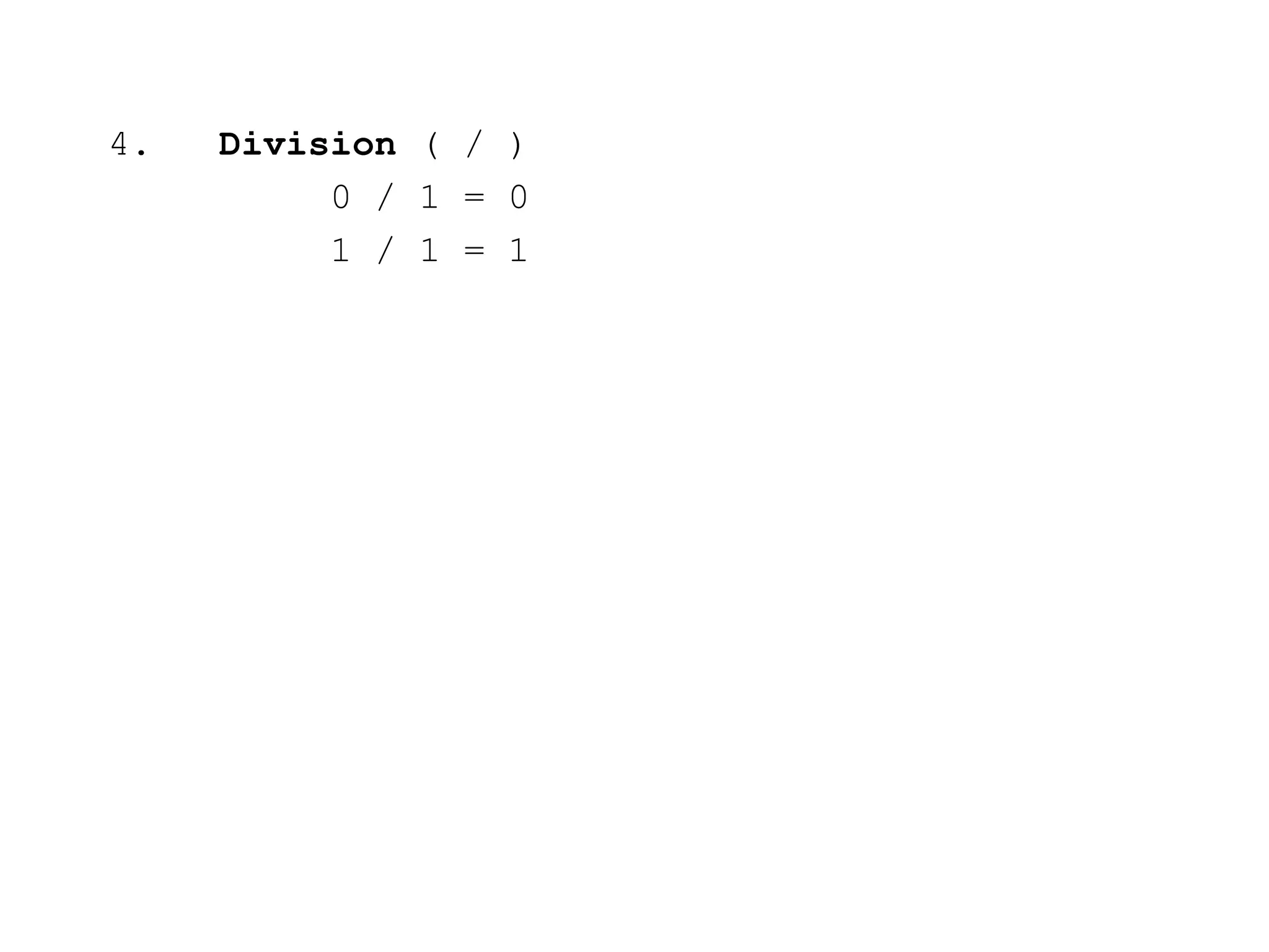 4. Division ( / )
0 / 1 = 0
1 / 1 = 1
 