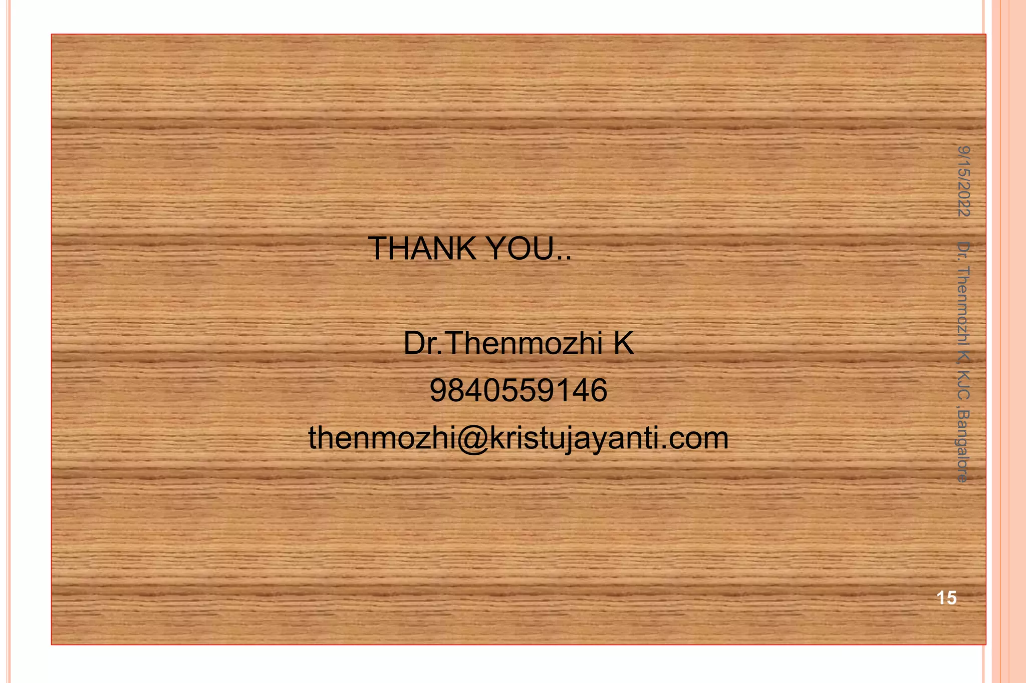 THANK YOU..
Dr.Thenmozhi K
9840559146
thenmozhi@kristujayanti.com
15
9/15/2022
Dr.
Thenmozhi
K,
KJC
,Bangalore
 