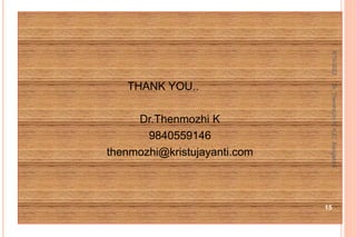 THANK YOU..
Dr.Thenmozhi K
9840559146
thenmozhi@kristujayanti.com
15
9/15/2022
Dr.
Thenmozhi
K,
KJC
,Bangalore
 