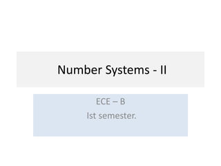 Number Systems - II

        ECE – B
     Ist semester.
 