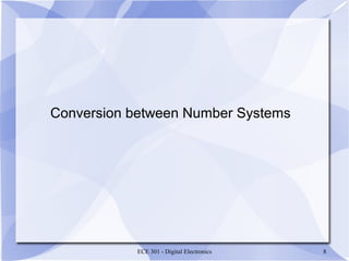 ECE 301 - Digital Electronics 8
Conversion between Number Systems
 