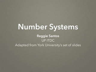 Number Systems
Reggie Santos
UP ITDC
Adapted from York University’s set of slides
 
