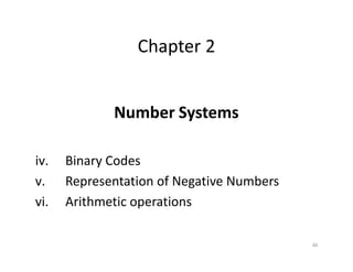 40
Chapter 2
Number Systems
iv. Binary Codes
v. Representation of Negative Numbers
vi. Arithmetic operations
 