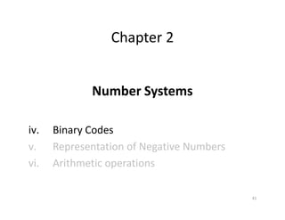 41
Chapter 2
Number Systems
iv. Binary Codes
v. Representation of Negative Numbers
vi. Arithmetic operations
 