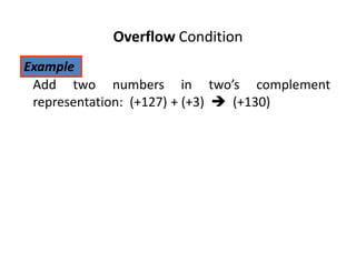Overflow Condition
ExampleExample
Add two numbers in two’s complement
representation: (+127) + (+3) (+130)
 