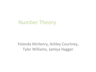 Number Theory Yolanda McHenry, Ashley Courtney, Tyler Williams, Jamiya Hagger 