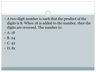 A two-digit number is such that the product of the digits is 8. When 18 is added to the number, then the digits are reversed. The number is: A. 18B. 24 C. 42D. 81