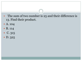   The sum of two number is 25 and their difference is 13. Find their product. A. 104B. 114C. 315D. 325